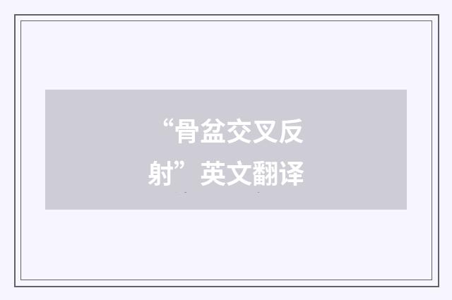 “骨盆交叉反射”英文翻译