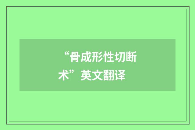 “骨成形性切断术”英文翻译