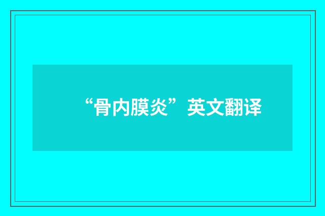 “骨内膜炎”英文翻译