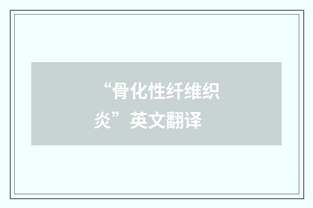 “骨化性纤维织炎”英文翻译