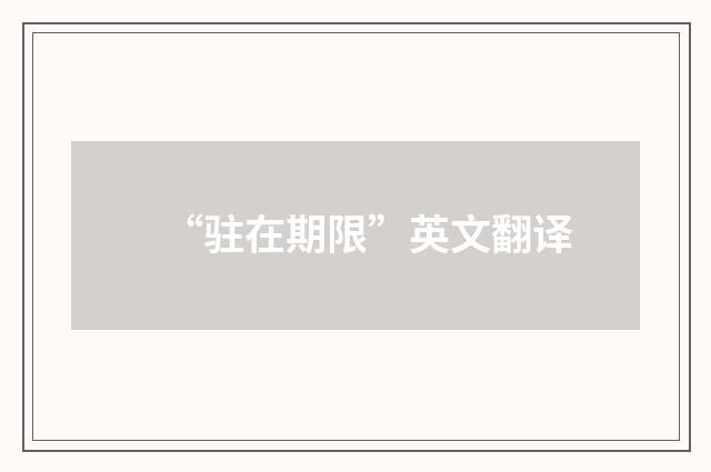 “驻在期限”英文翻译