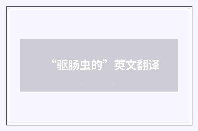 “驱肠虫的”英文翻译