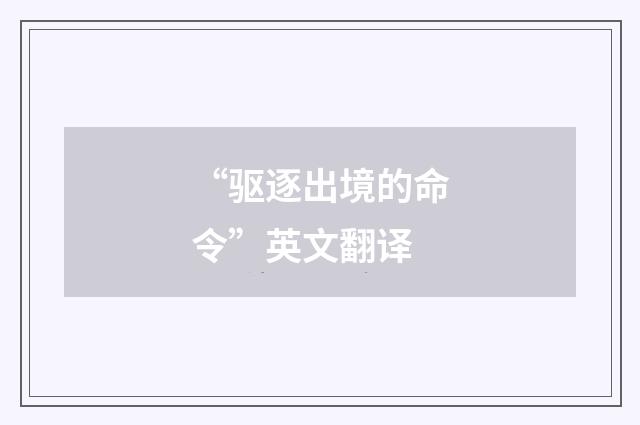 “驱逐出境的命令”英文翻译