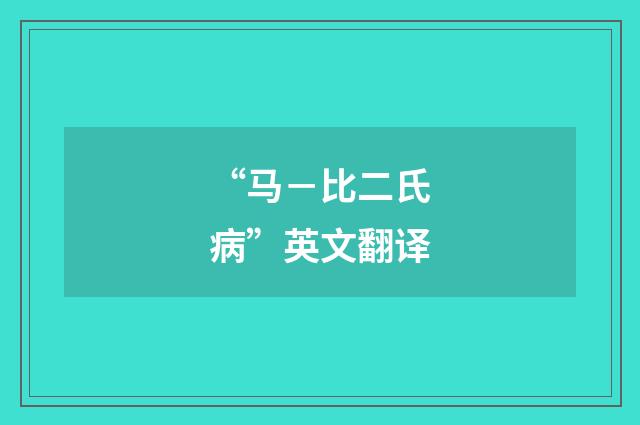 “马-比二氏病”英文翻译