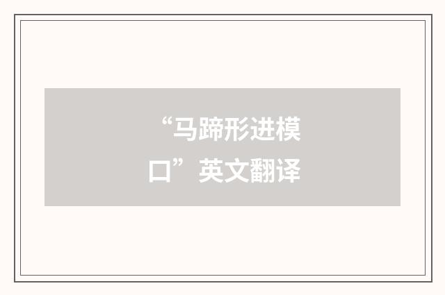 “马蹄形进模口”英文翻译