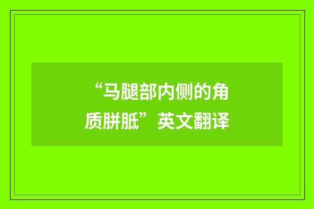 “马腿部内侧的角质胼胝”英文翻译