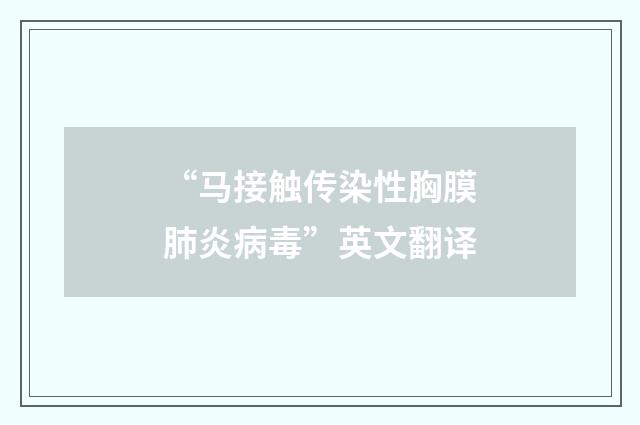 “马接触传染性胸膜肺炎病毒”英文翻译