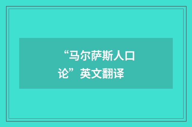 “马尔萨斯人口论”英文翻译