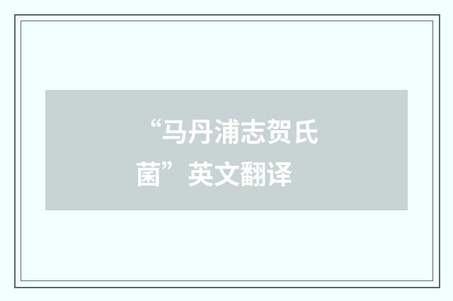 “马丹浦志贺氏菌”英文翻译
