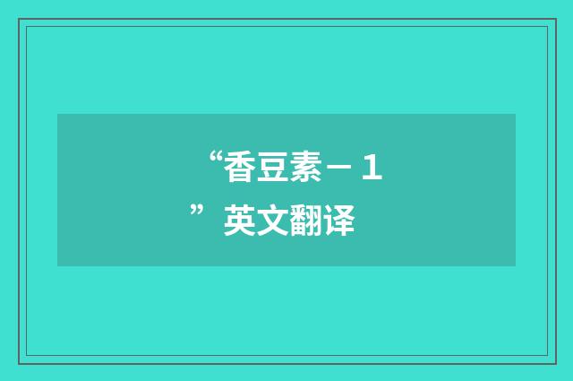 “香豆素－１”英文翻译