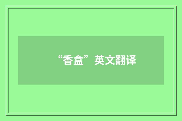 “香盒”英文翻译