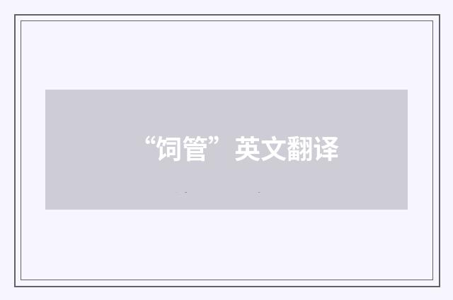 “饲管”英文翻译