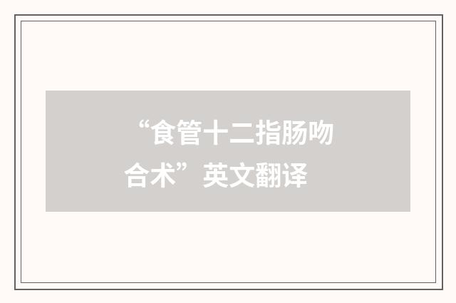 “食管十二指肠吻合术”英文翻译