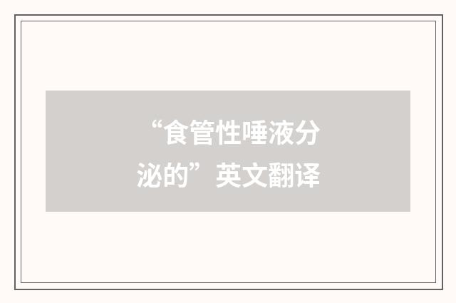 “食管性唾液分泌的”英文翻译