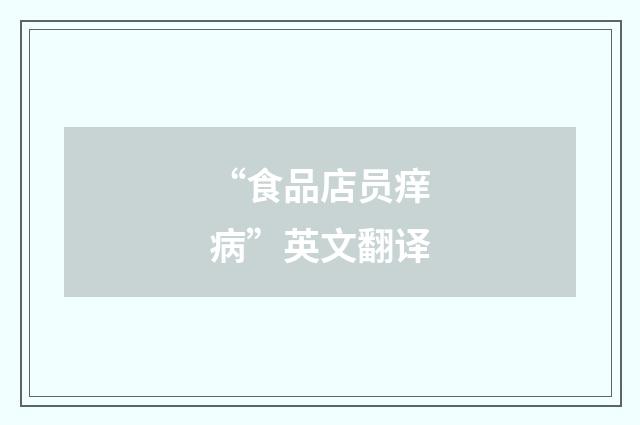 “食品店员痒病”英文翻译