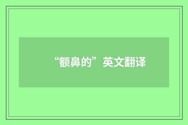 “额鼻的”英文翻译