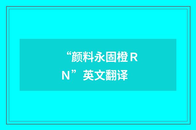 “颜料永固橙ＲＮ”英文翻译