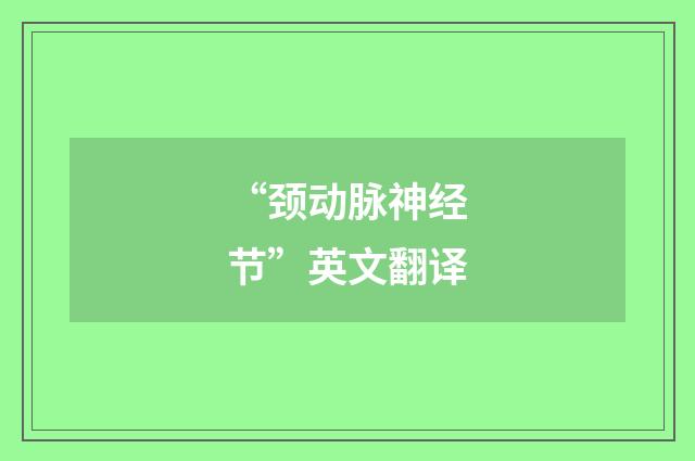“颈动脉神经节”英文翻译
