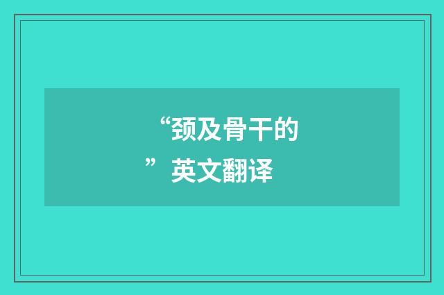 “颈及骨干的”英文翻译