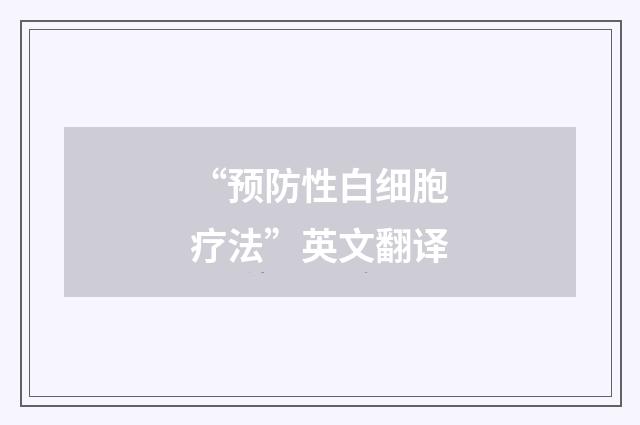 “预防性白细胞疗法”英文翻译