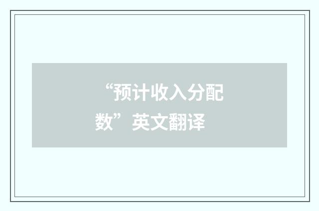 “预计收入分配数”英文翻译