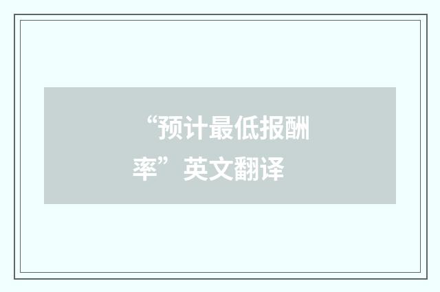 “预计最低报酬率”英文翻译