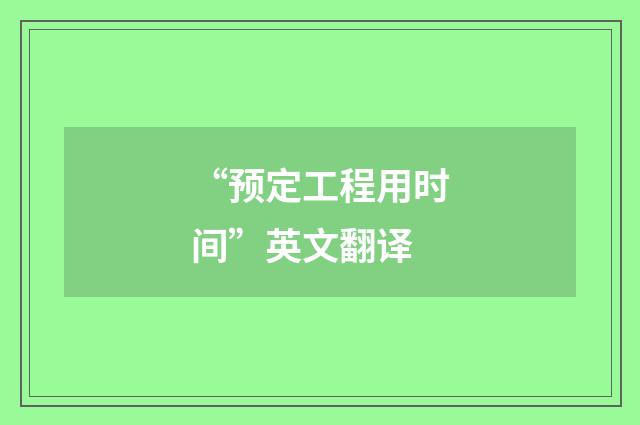 “预定工程用时间”英文翻译
