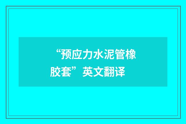“预应力水泥管橡胶套”英文翻译