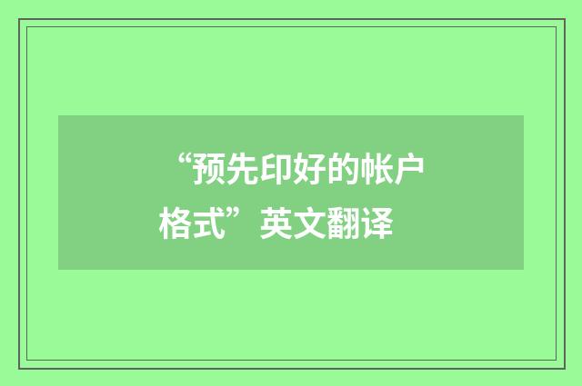“预先印好的帐户格式”英文翻译