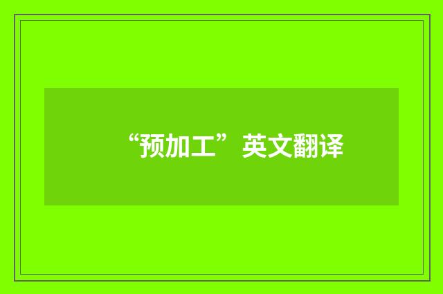 “预加工”英文翻译