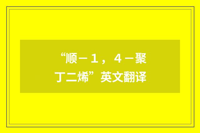 “顺－１，４－聚丁二烯”英文翻译