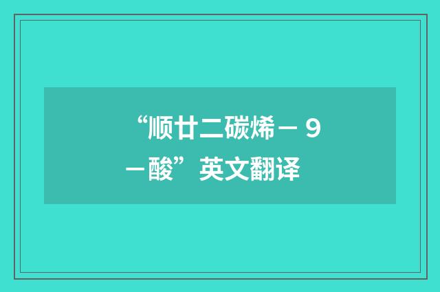 “顺廿二碳烯－９－酸”英文翻译