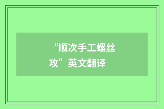 “顺次手工螺丝攻”英文翻译