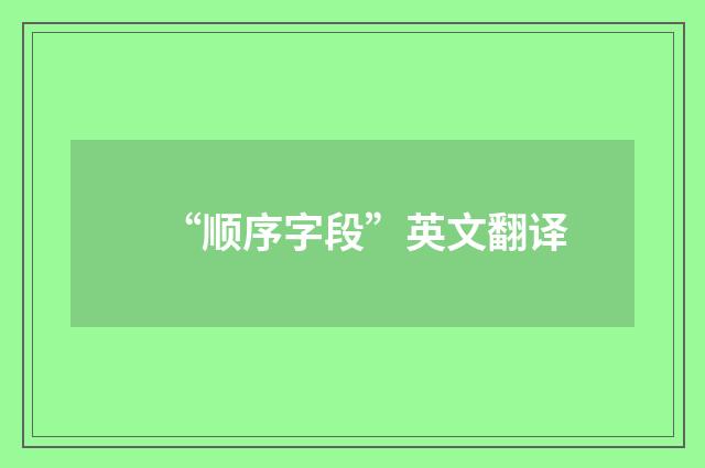 “顺序字段”英文翻译