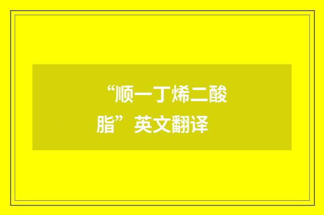 “顺一丁烯二酸脂”英文翻译