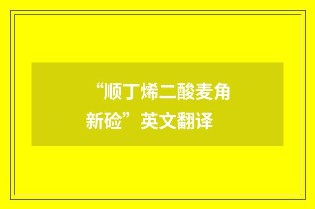 “顺丁烯二酸麦角新硷”英文翻译