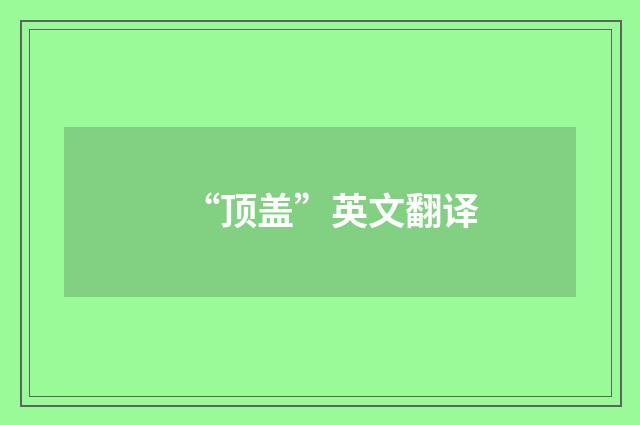 “顶盖”英文翻译