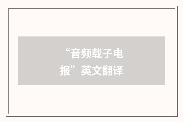 “音频载子电报”英文翻译