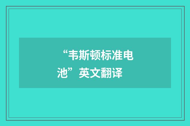 “韦斯顿标准电池”英文翻译