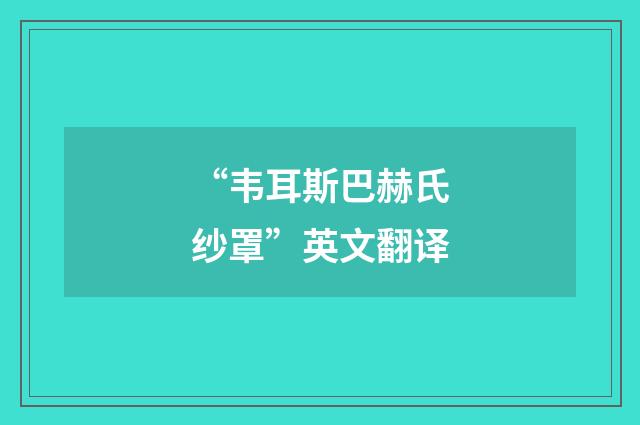 “韦耳斯巴赫氏纱罩”英文翻译