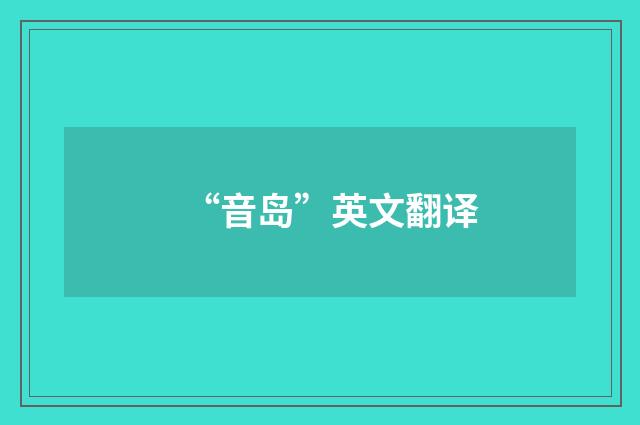“音岛”英文翻译