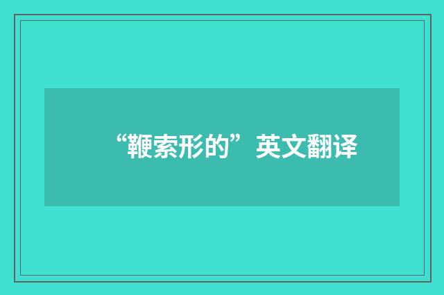 “鞭索形的”英文翻译