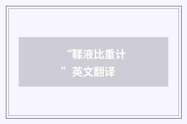 “鞣液比重计”英文翻译