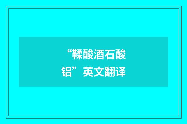 “鞣酸酒石酸铝”英文翻译