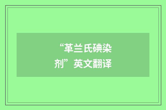 “革兰氏碘染剂”英文翻译