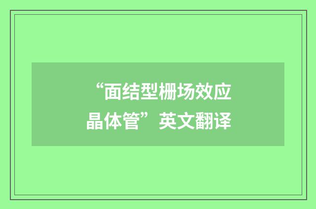 “面结型栅场效应晶体管”英文翻译