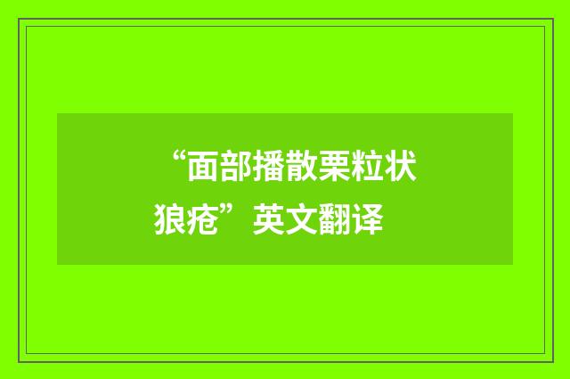 “面部播散栗粒状狼疮”英文翻译