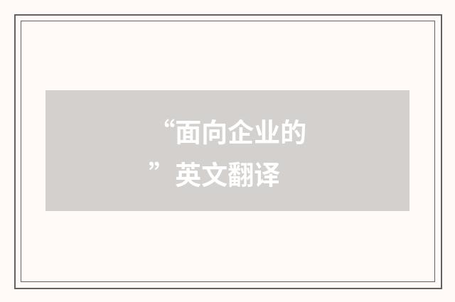 “面向企业的”英文翻译