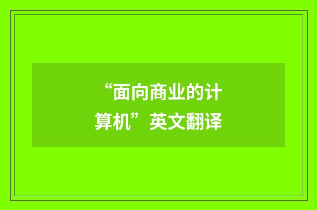 “面向商业的计算机”英文翻译