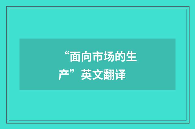 “面向市场的生产”英文翻译